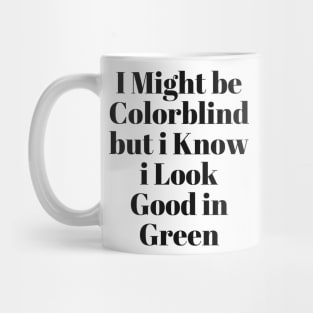 i might be colorblind but i know i look good in green Mug